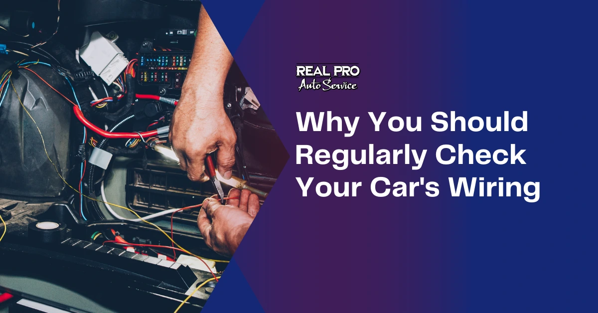 Why You Should Regularly Check Your Car's Wiring - Real Pro Auto Service
